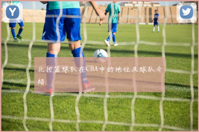 北控篮球队在CBA中的地位及球队介绍